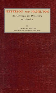 Jefferson and Hamilton : $b The struggle for democracy in America by Claude G. (Claude Gernade) Bowers