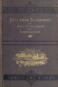 Bits from Blinkbonny; or, Bell o' the Manse : $b a tale of Scottish village life between 1841 and 1851 by John Strathesk