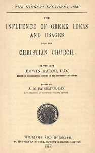 The influence of Greek ideas and usages upon the Christian church by Edwin Hatch
