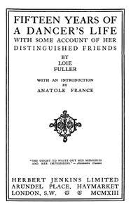 Fifteen years of a dancer's life : $b With some account of her distinguished friends by Loie Fuller