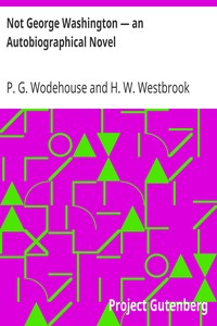 Not George Washington — an Autobiographical Novel by P. G. (Pelham Grenville) Wodehouse