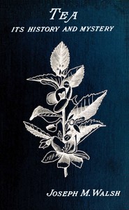 Tea, its history and mystery by Joseph M. Walsh