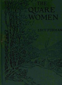 The quare women : $b A story of the Kentucky mountains by Lucy S. Furman