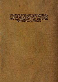 The ideal book or book beautiful : $b A tract on calligraphy printing and illustration & on the book beautiful as a whole by T. J. (Thomas James) Cobden-Sanderson