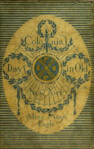 Colonial days in old New York by Alice Morse Earle