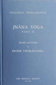 Jnâna Yoga, Part II: Seven Lectures by Swami Vivekananda