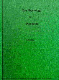 The physiology of digestion considered with relation to the principles of dietetics by Andrew Combe