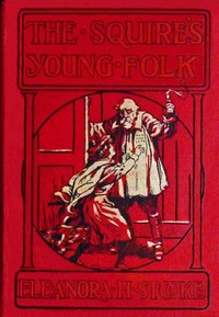The Squire's young folk : $b A Christmas story by Eleanora H. Stooke