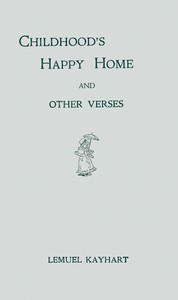 Childhood's happy home, and other verses by Lemuel Kayhart