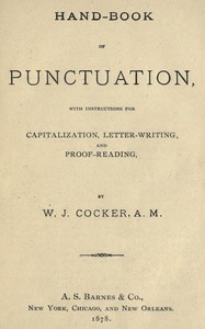Hand-book of punctuation : $b with instructions for capitalization, letter-writing, and proof-reading by William Johnson Cocker