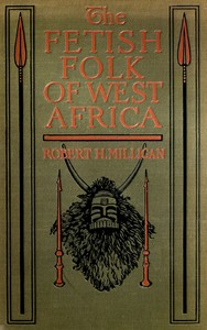 The fetish folk of West Africa by Robert H. Milligan