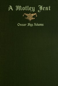 A motley jest : $b Shakespearean diversions by Oscar Fay Adams