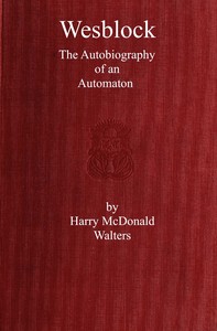 Wesblock, the autobiography of an automaton by Harry McDonald Walters