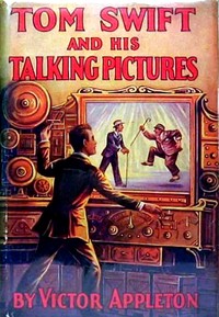 Tom Swift and his talking pictures : $b or, The greatest invention on record by Victor Appleton