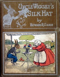 Uncle Wiggily's silk hat : $b or, A tall silk hat may be stylish and also useful; and How Uncle Wiggily brought home company without telling Nurse Jane; also How Uncle Wiggily tried to make salt water taffy by Howard Roger Garis