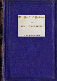 The pearl of patience : $b Or, Maurice, and Kitty Maynard by Madeline Leslie