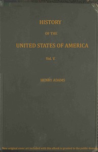 History of the United States of America, Volume 5 (of 9) : $b During the first administration of James Madison by Henry Adams