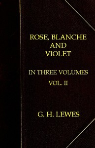 Rose, Blanche, and Violet, Volume 2 (of 3) by George Henry Lewes