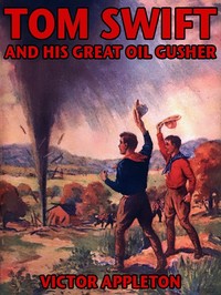 Tom Swift and his great oil gusher : $b or, The treasure of Goby Farm by Victor Appleton