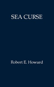Sea curse by Robert E. (Robert Ervin) Howard