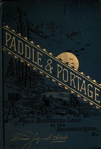 Paddle and portage, from Moosehead Lake to Aroostook River, Maine by Thomas Sedgwick Steele
