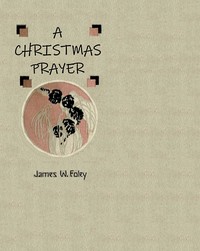 A Christmas prayer by James W. (James William) Foley