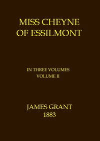 Miss Cheyne of Essilmont, Volume 2 (of 3) by James Grant