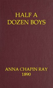 Half a dozen boys : $b An every-day story by Anna Chapin Ray