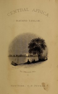 A journey to Central Africa : $b Or, Life and landscapes from Egypt to the Negro kingdoms of the White Nile by Bayard Taylor