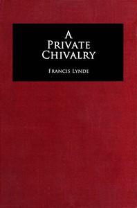 A private chivalry : $b a novel by Francis Lynde