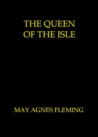 The queen of the isle : $b A novel by May Agnes Fleming