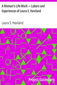 A Woman's Life-Work — Labors and Experiences of Laura S. Haviland by Laura S. (Laura Smith) Haviland