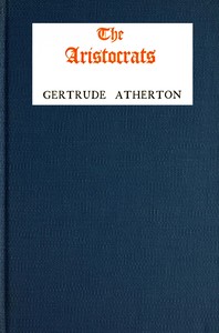 The aristocrats : $b being the impressions of the Lady Helen Pole during her sojourn in the Great North Woods as spontaneously recorded in her letters to her friend in North Britain, the Countess of Edge and Ross by Gertrude Franklin Horn Atherton