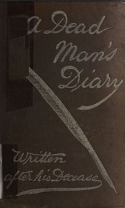A dead man's diary : $b written after his decease by Coulson Kernahan