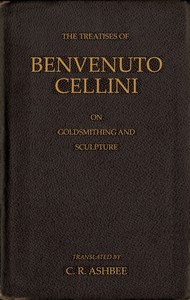 The treatises of Benvenuto Cellini on goldsmithing and sculpture by Benvenuto Cellini