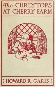 The Curlytops at Cherry Farm : $b Or, Vacation days in the country by Howard Roger Garis
