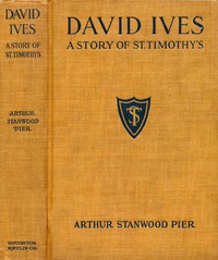 David Ives : $b A Story of St. Timothy's by Arthur Stanwood Pier