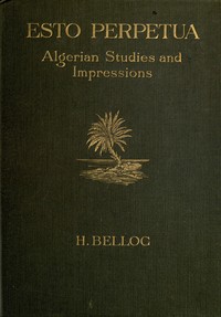Esto perpetua : $b Algerian studies and impressions by Hilaire Belloc