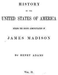 History of the United States of America, Volume 8 (of 9) : $b During the second administration of James Madison by Henry Adams