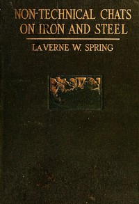 Non-technical chats on iron and steel, and their application to modern industry by La Verne W. (La Verne Ward) Spring