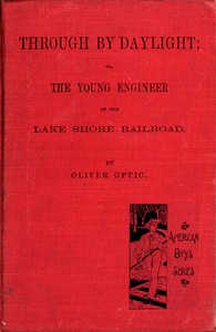Through by daylight : $b Or, the young engineer of the Lake Shore Railroad by Oliver Optic