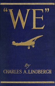 "We" : $b The famous flier's own story of his life and his trans-Atlantic flight, together with his views on the future of aviation by Charles A. (Charles Augustus) Lindbergh