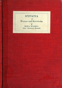 Hypatia : $b or, Woman and knowledge by Dora Russell