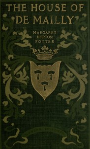 The House of de Mailly : $b A romance by Margaret Horton Potter
