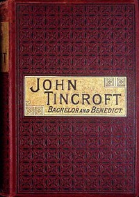 John Tincroft, bachelor and benedict : $b or, Without intending it by George E. (George Eliel) Sargent
