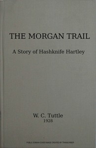 The Morgan trail : $b a story of Hashknife Hartley by W. C. (Wilbur C.) Tuttle
