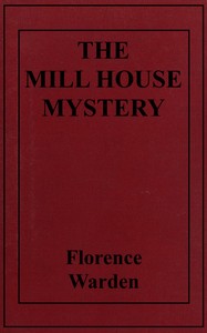 The mill house mystery by Florence Warden