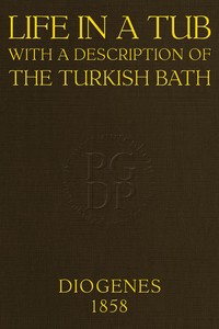 Life in a tub; with a description of the Turkish bath by Diogenes [pseudonym]