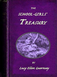 The school-girls' treasury : $b or, Stories for thoughtful girls. by Lucy Ellen Guernsey