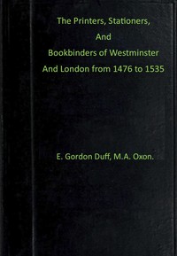 The printers, stationers and bookbinders of Westminster and London from 1476 to 1535 by E. Gordon (Edward Gordon) Duff
